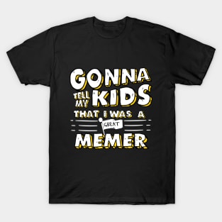 Gonna Tell My Kids That I Was A Great Memer T-Shirt